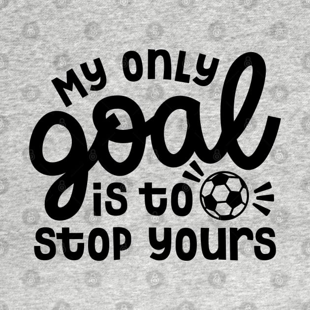 My Only Goal Is To Stop Yours Soccer Boys Girls Cute Funny by GlimmerDesigns